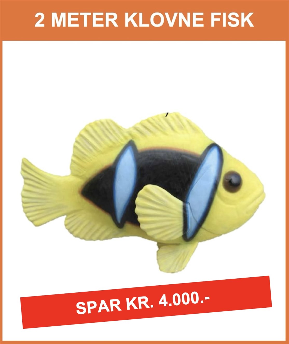 BRUGT
KÆMPE KLOVNE FISK "GUL"
Brugt i udstilling, men ellers som ny
Størrelse: 120 x 200 x 70 cm.
Pris kr. 4.975.- + moms og fragt
*