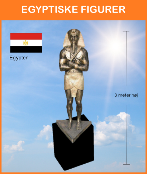 Egypten
Vi har mange figurer, kæmpe pyramide og meget mere som  opsættes med flag, flagstang og info. skilt.
Størrelse: op til 5 meter høj.
*